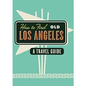 How to Find Old Los Angeles: A Travel Guide, Paperback - Kim Cooper imagine