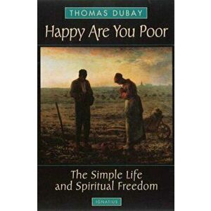 Happy Are You Poor: The Simple Life and Spiritual Freedom, Paperback - Thomas DuBay imagine