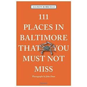 111 Places in Baltimore That You Must Not Miss, Paperback - Allison Robicelli imagine