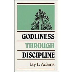 Godliness Through Discipline, Paperback - Jay Edward Adams imagine