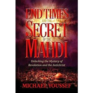 End Times and the Secret of the Mahdi, Paperback - Michael Youssef imagine