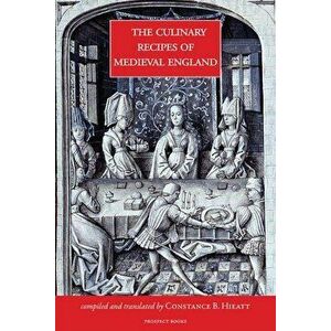 Culinary Recipes of Medieval England, Hardcover - Constance Hieatt imagine