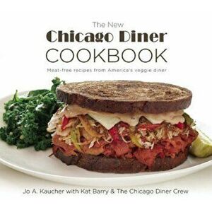 The New Chicago Diner Cookbook: Meat-Free Recipes from America's Veggie Diner, Paperback - Jo A. Kaucher imagine