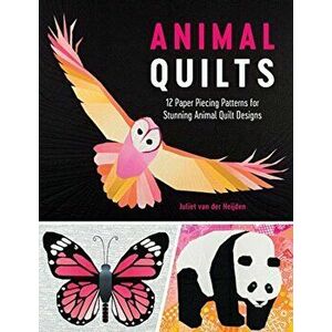 Animal Quilts: 12 Paper Piecing Patterns for Stunning Animal Quilt Designs, Paperback - Juliet Van Der Heijden imagine