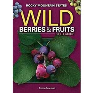 Wild Berries & Fruits Field Guide of the Rocky Mountain States, Paperback - Teresa Marrone imagine