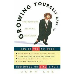 Growing Yourself Back Up: Understanding Emotional Regression, Paperback - John Lee imagine