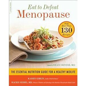 Eat to Defeat Menopause: The Essential Nutrition Guide for a Healthy Midlife--With More Than 130 Recipes, Paperback - Karen Giblin imagine