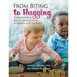 From Biting to Hugging: Understanding Social Development in Infants and Toddlers, Paperback - Donna Wittmer imagine