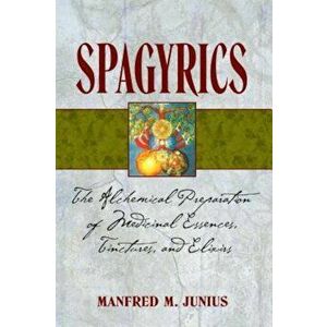 Spagyrics: The Alchemical Preparation of Medicinal Essences, Tinctures, and Elixirs, Paperback - Manfred M. Junius imagine