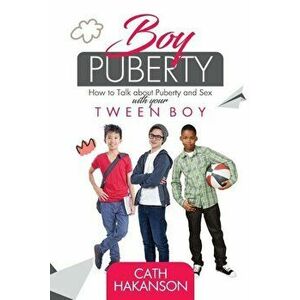 Boy Puberty: How to Talk about Puberty and Sex with Your Tween Boy, Paperback - Cath Hakanson imagine