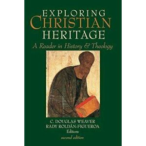 Exploring Christian Heritage: A Reader in History and Theology, Paperback - C. Douglas Weaver imagine