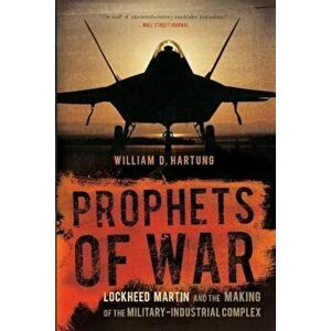 Prophets of War: Lockheed Martin and the Making of the Military-Industrial Complex, Paperback - William D. Hartung imagine