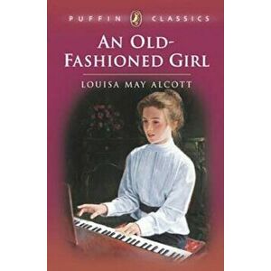 An Old-Fashioned Girl, Paperback - Louisa May Alcott imagine
