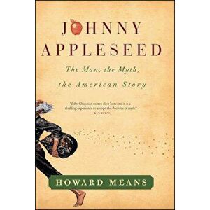 Johnny Appleseed: The Man, the Myth, the American Story, Paperback - Howard Means imagine