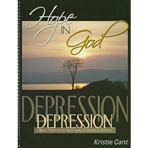 Hope in God: A Biblical Perspective for Understanding, Overcoming and Preventing Depression, Paperback - Kristie Gant imagine