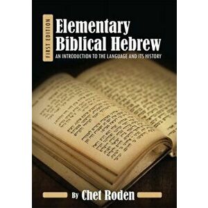 Elementary Biblical Hebrew: An Introduction to the Language and Its History, Paperback - Chet Roden imagine