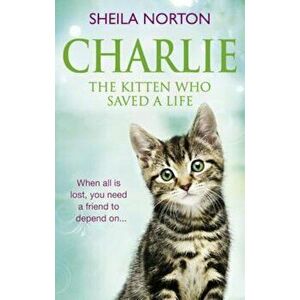 Charlie the Kitten Who Saved A Life, Paperback - Sheila Norton imagine