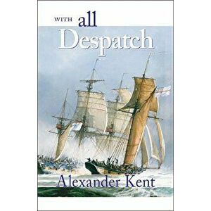 With All Despatch: The Richard Bolitho Novels, Paperback - Alexander Kent imagine