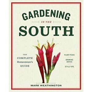 Gardening in the South: The Complete Homeowner's Guide, Paperback - Mark Weathington imagine