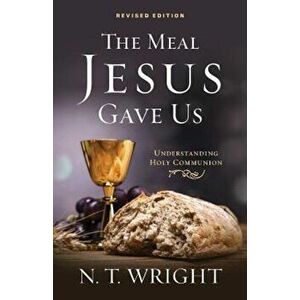 The Meal Jesus Gave Us, Revised Edition, Paperback - N. T. Wright imagine