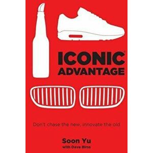 Iconic Advantage: Don't Chase the New, Innovate the Old, Hardcover - Soon Yu imagine