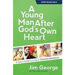 A Young Man After God's Own Heart: A Teen's Guide to a Life of Extreme Adventure, Paperback - Jim George imagine