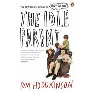 Idle Parent, Paperback - Tom Hodgkinson imagine