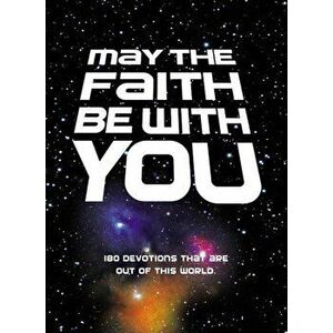 May the Faith Be with You: 180 Devotions That Are Out of This World, Hardcover - Zondervan imagine