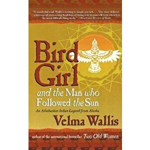 Bird Girl and the Man Who Followed the Sun, Paperback - Velma Wallis imagine