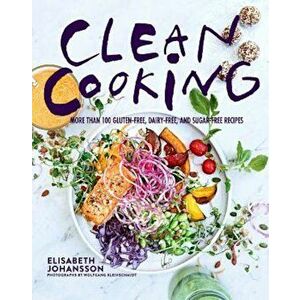 Clean Cooking: More Than 100 Gluten-Free, Dairy-Free, and Sugar-Free Recipes, Hardcover - Elisabeth Johansson imagine