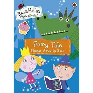 Ben and Holly's Little Kingdom: Fairy Tale Sticker Activity, Paperback - Mary Archer imagine