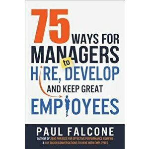 75 Ways for Managers to Hire, Develop, and Keep Great Employees, Paperback - Paul Falcone imagine