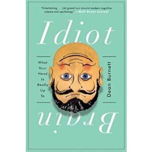 Idiot Brain: What Your Head Is Really Up to, Paperback - Dean Burnett imagine