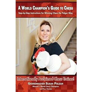 A World Champion's Guide to Chess: Step-By-Step Instructions for Winning Chess the Polgar Way!, Paperback - Susan Polgar imagine
