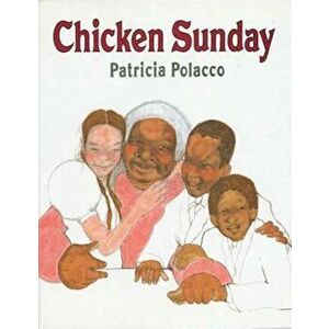 Chicken Sunday, Hardcover - Patricia Polacco imagine