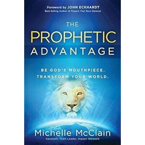 The Prophetic Advantage: Be God's Mouthpiece. Transform Your World., Paperback - Michelle McClain-Walters imagine
