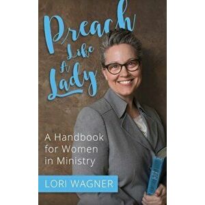 Preach Like a Lady: A Handbook for Women in Ministry, Hardcover - Lori Wagner imagine