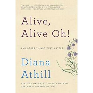 Alive, Alive Oh!: And Other Things That Matter, Paperback - Diana Athill imagine