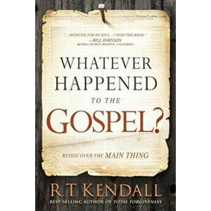 Whatever Happened to the Gospel': Rediscover the Main Thing, Paperback - R. T. Kendall imagine
