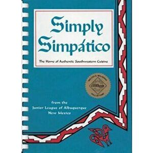Simply Simpatico: The Home of Authentic Southwestern Cuisine, Hardcover - Junior League of Albuquerque imagine