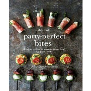 Party-Perfect Bites: Delicious Recipes for Canapes, Finger Food and Party Snacks, Hardcover - Milli Taylor imagine