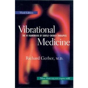 Vibrational Medicine: The '1 Handbook for Subtle-Energy Therapies, Paperback - Richard Gerber imagine