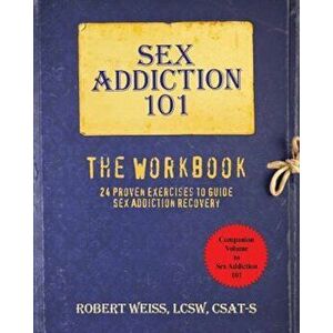 Sex Addiction 101: The Workbook, 24 Proven Exercises to Guide Sex Addiction Recovery, Paperback - Robert Weiss imagine