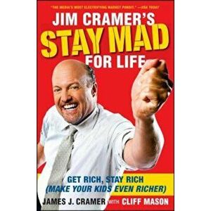 Jim Cramer's Stay Mad for Life: Get Rich, Stay Rich (Make Your Kids Even Richer), Paperback - James J. Cramer imagine