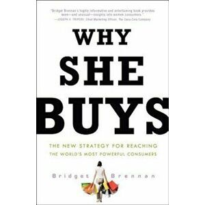 Why She Buys: The New Strategy for Reaching the World's Most Powerful Consumers, Paperback - Bridget Brennan imagine