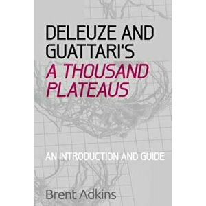 Deleuze and Guattari's A Thousand Plateaus, Paperback - Brent Adkins imagine