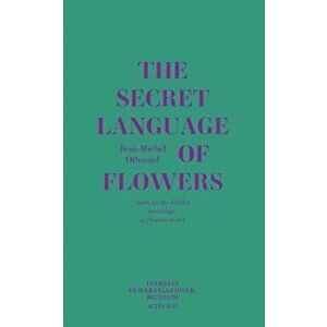Jean-Michel Othoniel: The Secret Language of Flowers: Notes on the Hidden Meanings of Flowers in Art, Hardcover - Jean-Michel Othoniel imagine