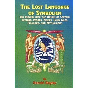 The Lost Language of Symbolism: An Inquiry Into the Origin of Certain Letters, Words, Names, Fairy-Tales, Folklore, and Mythologies, Paperback - Harol imagine