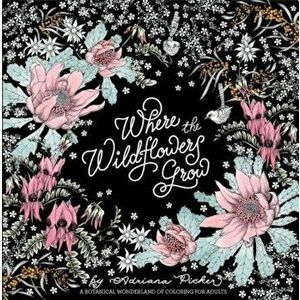 Where the Wildflowers Grow: A Botanical Wonderland of Coloring for Adults, Paperback - Adriana Picker imagine