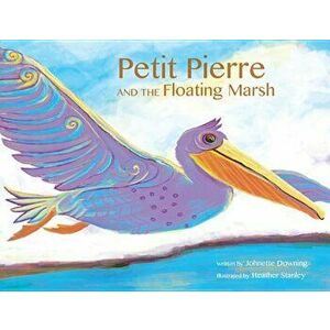 Petit Pierre and the Floating Marsh, Hardcover - Johnette Downing imagine